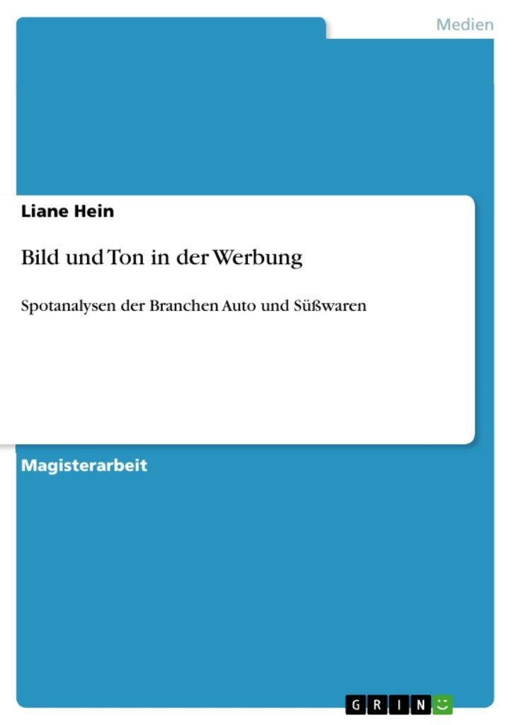 Magisterarbeit Bild und Ton in der Werbung. Spotanalysen der Branchen Auto und Süßwaren von Liane Hein (Wissenschaftliche Arbeiten im Fach Musikwissenschaft)